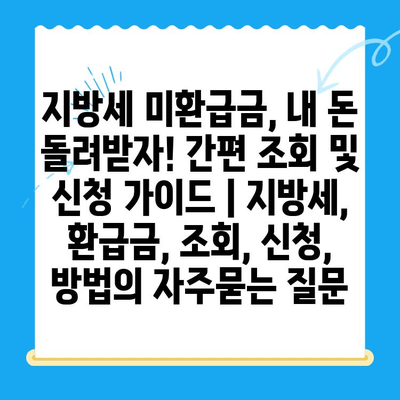 지방세 미환급금, 내 돈 돌려받자! 간편 조회 및 신청 가이드 | 지방세, 환급금, 조회, 신청, 방법