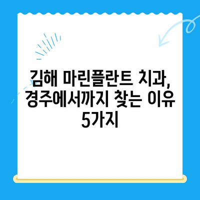 김해 마린플란트 치과, 왜 경주에서까지 찾아갈까요? | 임플란트, 치과, 추천, 후기, 마린플란트 치과