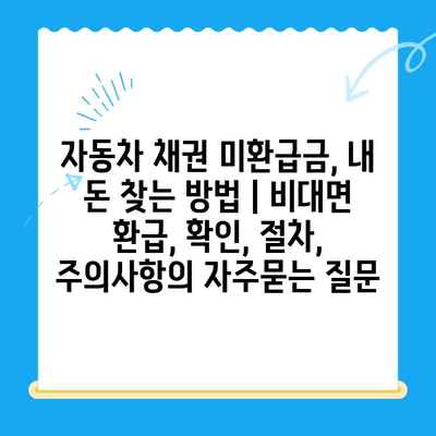 자동차 채권 미환급금, 내 돈 찾는 방법 | 비대면 환급, 확인, 절차, 주의사항