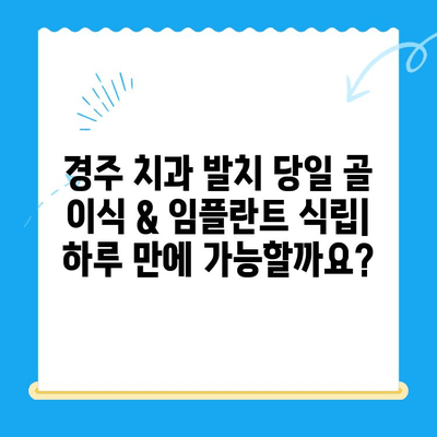 경주 치과 발치 당일 골 이식 & 임플란트 식립| 하루 만에 가능할까요? | 당일 임플란트, 발치 후 즉시 식립, 경주 치과 추천