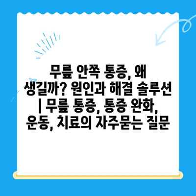 무릎 안쪽 통증, 왜 생길까? 원인과 해결 솔루션 | 무릎 통증, 통증 완화, 운동, 치료