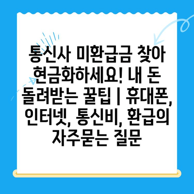 통신사 미환급금 찾아 현금화하세요! 내 돈 돌려받는 꿀팁 | 휴대폰, 인터넷, 통신비, 환급