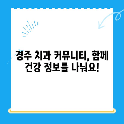 경주 치과 커뮤니티 꿀팁 30가지| 내 치아 건강 지키는 정보 대방출! | 경주, 치과, 정보, 커뮤니티, 건강