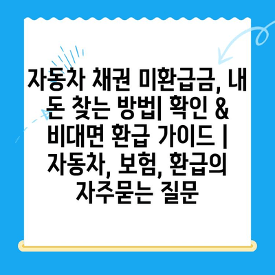 자동차 채권 미환급금, 내 돈 찾는 방법| 확인 & 비대면 환급 가이드 | 자동차, 보험, 환급