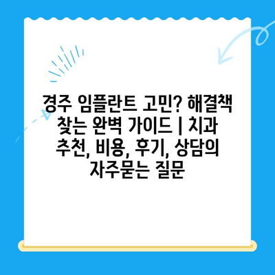 경주 임플란트 고민? 해결책 찾는 완벽 가이드 | 치과 추천, 비용, 후기, 상담