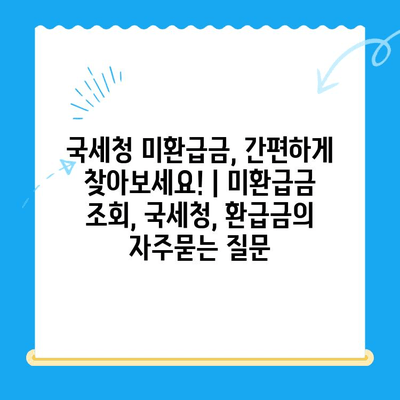 국세청 미환급금, 간편하게 찾아보세요! | 미환급금 조회, 국세청, 환급금