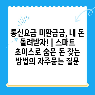 통신요금 미환급금, 내 돈 돌려받자! | 스마트 초이스로 숨은 돈 찾는 방법