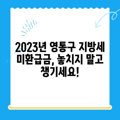 영통구 2023년 지방세 미환급금 찾아보세요! | 환급 대상 확인, 신청 방법, 유의 사항