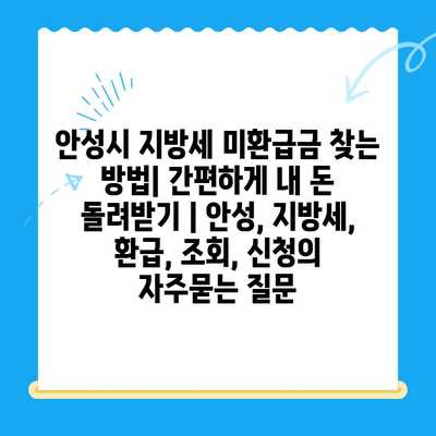 안성시 지방세 미환급금 찾는 방법| 간편하게 내 돈 돌려받기 | 안성, 지방세, 환급, 조회, 신청