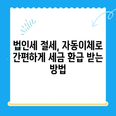 경정청구 미환급금 자동이체로 법인세까지 절세하는 방법 | 법인세 절세, 세금 환급, 자동이체