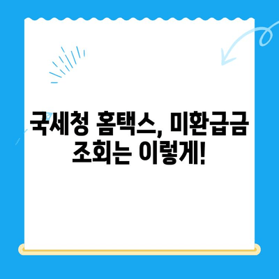 국세청 미환급금 조회, 이렇게 하면 쉽고 빠르게 끝! | 미환급금 조회 방법, 국세청 홈택스, 간편 조회