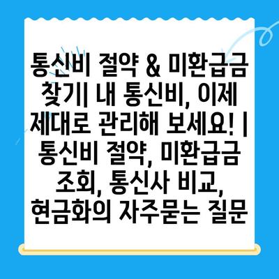 통신비 절약 & 미환급금 찾기| 내 통신비, 이제 제대로 관리해 보세요! | 통신비 절약, 미환급금 조회, 통신사 비교, 현금화