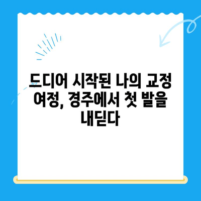 경주 치과 교정 시술 시작 기록| 나의 교정 여정, 첫걸음부터 | 경주, 치과, 교정, 시작, 기록, 경험