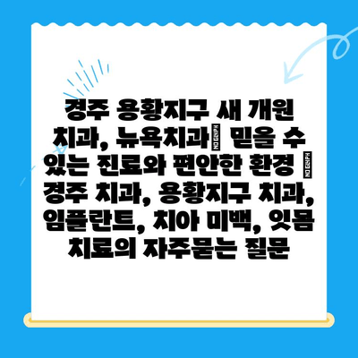 경주 용황지구 새 개원 치과, 뉴욕치과| 믿을 수 있는 진료와 편안한 환경 | 경주 치과, 용황지구 치과, 임플란트, 치아 미백, 잇몸 치료