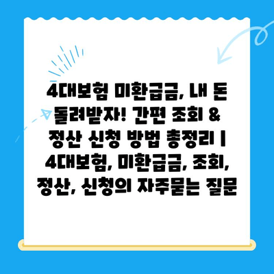 4대보험 미환급금, 내 돈 돌려받자! 간편 조회 & 정산 신청 방법 총정리 | 4대보험, 미환급금, 조회, 정산, 신청