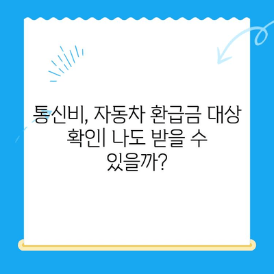 통신비 & 자동차 미환급금, 놓치지 말고 내 돈 찾자! | 환급 대상 확인 및 신청 방법, 주의 사항
