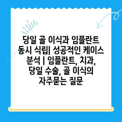 당일 골 이식과 임플란트 동시 식립| 성공적인 케이스 분석 | 임플란트, 치과, 당일 수술, 골 이식