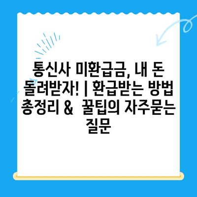 통신사 미환급금, 내 돈 돌려받자! | 환급받는 방법 총정리 &  꿀팁