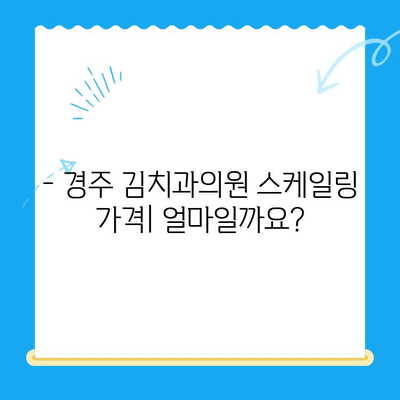 경주 김치과의원 스케일링 비용 & 식사 가능 여부 확인 | 경주 치과 추천, 스케일링 가격, 치과 식사