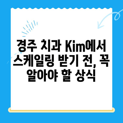 경주 치과 Kim의 스케일링 비용 & 상식| 꼼꼼히 알아보고 선택하세요 | 치과, 스케일링, 비용, 가격, 상담, 경주