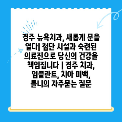 경주 뉴욕치과, 새롭게 문을 열다| 첨단 시설과 숙련된 의료진으로 당신의 건강을 책임집니다 | 경주 치과, 임플란트, 치아 미백, 틀니