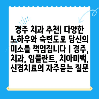 경주 치과 추천| 다양한 노하우와 숙련도로 당신의 미소를 책임집니다 | 경주, 치과, 임플란트, 치아미백, 신경치료