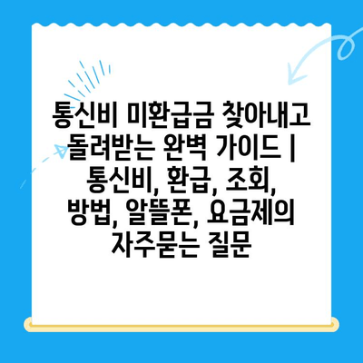 통신비 미환급금 찾아내고 돌려받는 완벽 가이드 | 통신비, 환급, 조회, 방법, 알뜰폰, 요금제