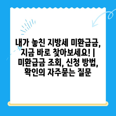 내가 놓친 지방세 미환급금, 지금 바로 찾아보세요! | 미환급금 조회, 신청 방법, 확인