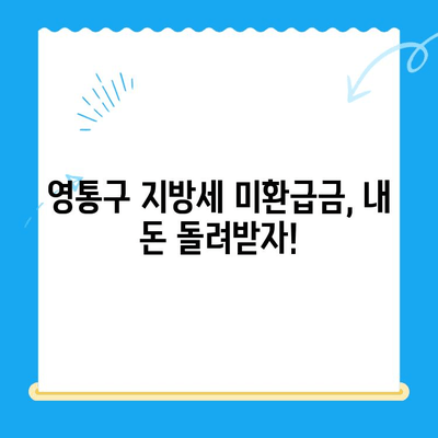 영통구 지방세 미환급금 일제 정리| 내 돈 돌려받는 방법 | 미환급금 확인, 신청, 절차, 기간, 주의사항