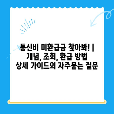 통신비 미환급금 찾아봐! | 개념, 조회, 환급 방법 상세 가이드