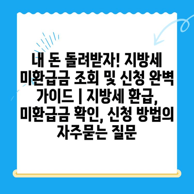 내 돈 돌려받자! 지방세 미환급금 조회 및 신청 완벽 가이드 | 지방세 환급, 미환급금 확인, 신청 방법