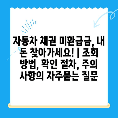 자동차 채권 미환급금, 내 돈 찾아가세요! | 조회 방법, 확인 절차, 주의 사항