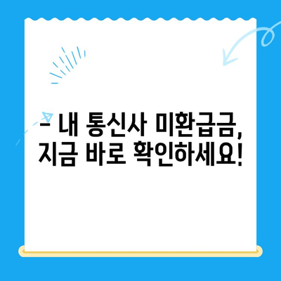 통신사 미환급금, 놓치지 말고 꼭 받으세요! | 확인 방법, 신청 절차, 환급금 종류, 주의 사항