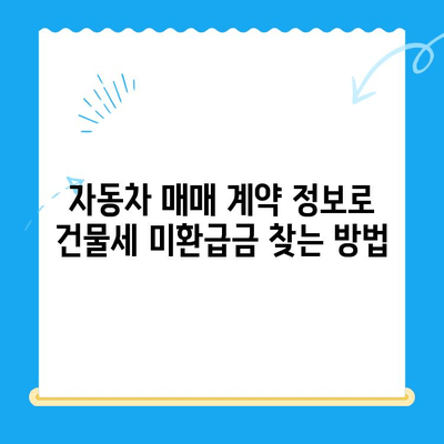 자동차 매매계약 정보로 건물세 환급받는 방법|  미환급금 찾는 꿀팁 | 자동차, 매매계약, 건물세, 환급, 미환급금