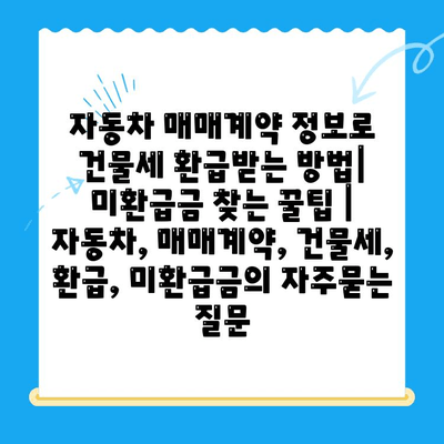 자동차 매매계약 정보로 건물세 환급받는 방법|  미환급금 찾는 꿀팁 | 자동차, 매매계약, 건물세, 환급, 미환급금