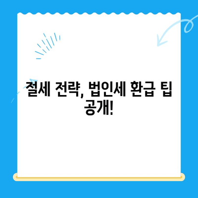 법인세 환급, 놓치지 말고 받으세요! | 법인세 환급 신청, 절세 전략, 전문가 도움