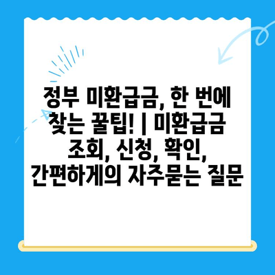 정부 미환급금, 한 번에 찾는 꿀팁! | 미환급금 조회, 신청, 확인, 간편하게