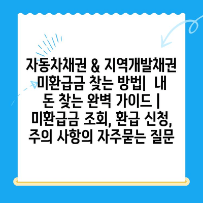 자동차채권 & 지역개발채권 미환급금 찾는 방법|  내 돈 찾는 완벽 가이드 | 미환급금 조회, 환급 신청, 주의 사항