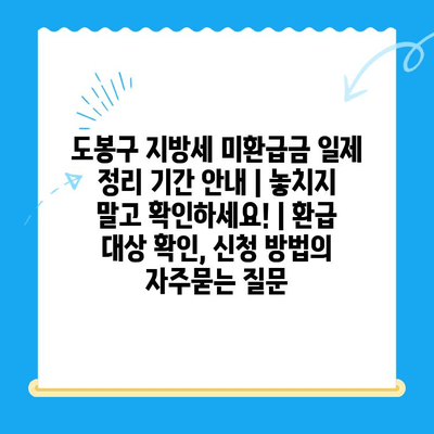 도봉구 지방세 미환급금 일제 정리 기간 안내 | 놓치지 말고 확인하세요! | 환급 대상 확인, 신청 방법