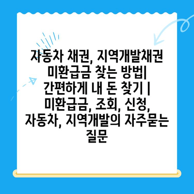 자동차 채권, 지역개발채권 미환급금 찾는 방법| 간편하게 내 돈 찾기 | 미환급금, 조회, 신청, 자동차, 지역개발