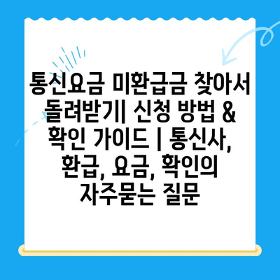 통신요금 미환급금 찾아서 돌려받기| 신청 방법 & 확인 가이드 | 통신사, 환급, 요금, 확인