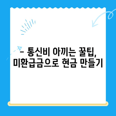 통신비 아껴 미환급금 찾아 현금화하는 꿀팁! | 통신비 절약, 미환급금 조회, 현금화 방법, 통신사별 미환급금