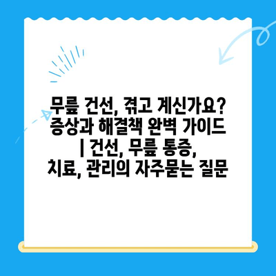 무릎 건선, 겪고 계신가요? 증상과 해결책 완벽 가이드 | 건선, 무릎 통증, 치료, 관리