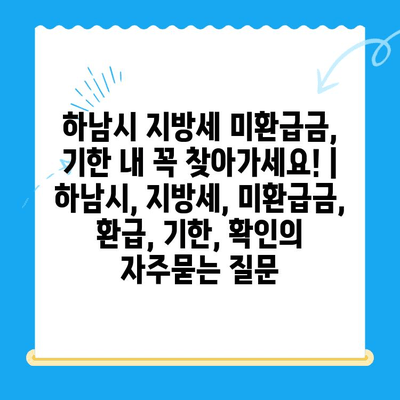 하남시 지방세 미환급금, 기한 내 꼭 찾아가세요! | 하남시, 지방세, 미환급금, 환급, 기한, 확인