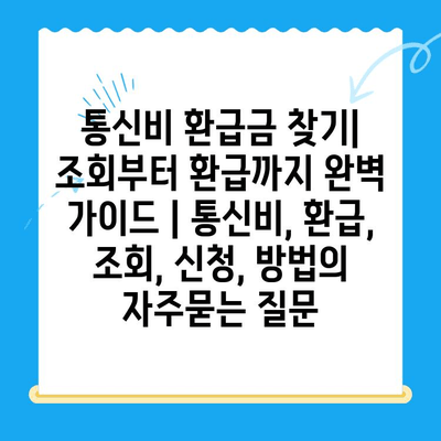 통신비 환급금 찾기| 조회부터 환급까지 완벽 가이드 | 통신비, 환급, 조회, 신청, 방법