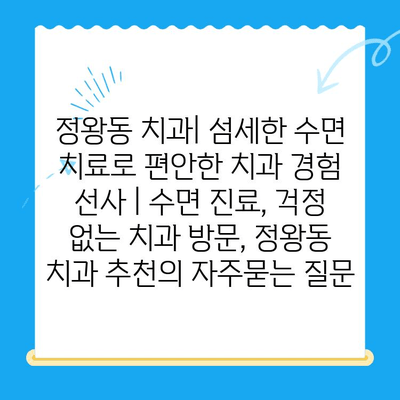 정왕동 치과| 섬세한 수면 치료로 편안한 치과 경험 선사 | 수면 진료, 걱정 없는 치과 방문, 정왕동 치과 추천