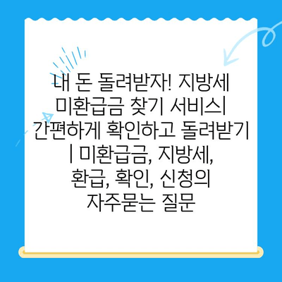 내 돈 돌려받자! 지방세 미환급금 찾기 서비스| 간편하게 확인하고 돌려받기 | 미환급금, 지방세, 환급, 확인, 신청