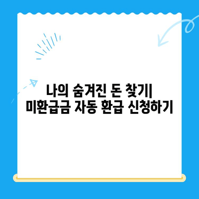 미환급금, 찾아가지 않아도 돌려받는 방법 | 자동 환급, 미환급금 조회, 놓치지 않는 꿀팁