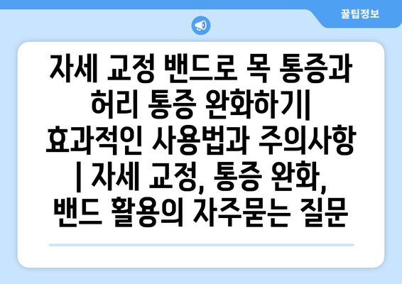 자세 교정 밴드로 목 통증과 허리 통증 완화하기| 효과적인 사용법과 주의사항 | 자세 교정, 통증 완화, 밴드 활용