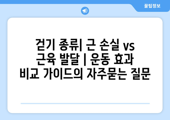 걷기 종류| 근 손실 vs 근육 발달 | 운동 효과 비교 가이드